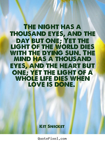 Quote about love - The night has a thousand eyes, and the day but one; yet the..