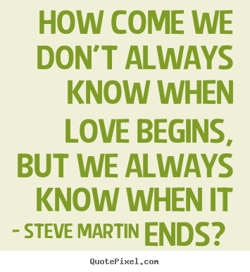 Steve Martin picture quote - How come we don't always know when love.. - Love quotes