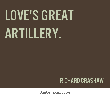 Love's great artillery.  Richard Crashaw popular love quote