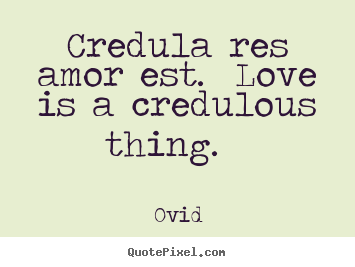 How to make poster quotes about love - Credula res amor est.  love is a credulous thing.