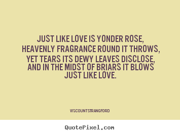 Create image quotes about love - Just like love is yonder rose, heavenly fragrance round..