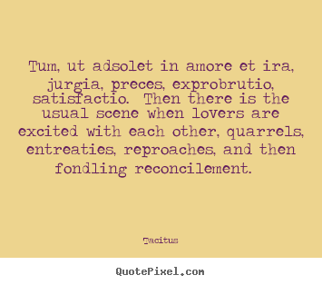Love quotes - Tum, ut adsolet in amore et ira, jurgia, preces, exprobrutio, satisfactio...