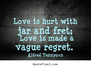 Love quotes - Love is hurt with jar and fret; love is made a vague regret.