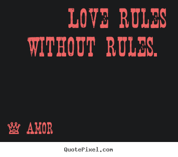 Create your own image quotes about love - Love rules without rules.