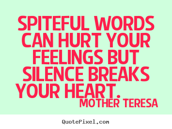Love sayings - Spiteful words can hurt your feelings but silence..