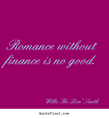 Quotes about love - Romance without finance is no good.