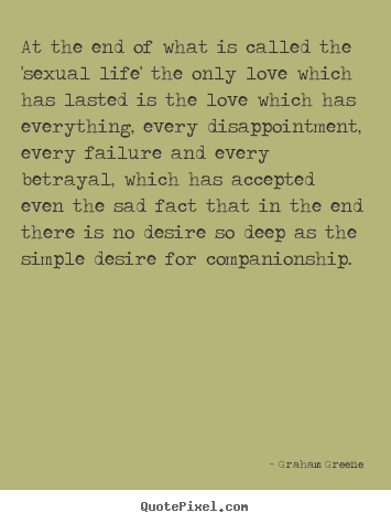 Quote about love - At the end of what is called the 'sexual life' the only..