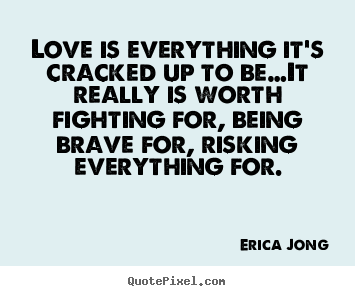 Love sayings - Love is everything it's cracked up to be…it really is..