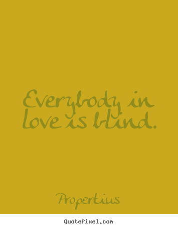 Propertius picture quotes - Everybody in love is blind. - Love quotes