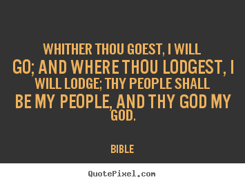 Bible picture quotes - Whither thou goest, i will go; and where thou lodgest, i will lodge;.. - Love quote