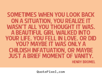 Henry Bromel image quotes - Sometimes when you look back on a situation, you realize it wasn't.. - Love quote