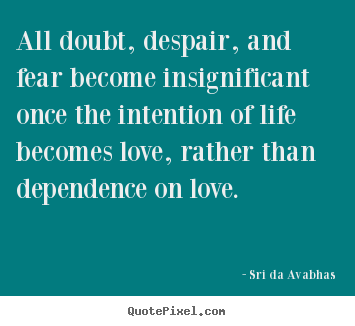 Love quote - All doubt, despair, and fear become insignificant once the intention of..