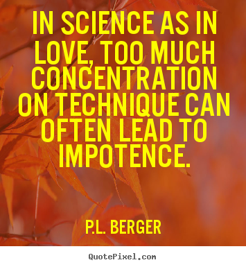 P.L. Berger picture quotes - In science as in love, too much concentration.. - Love quote