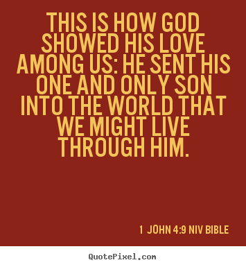 Quotes about love - This is how god showed his love among us: he sent his..