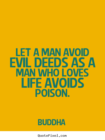 Love quotes - Let a man avoid evil deeds as a man who loves life..