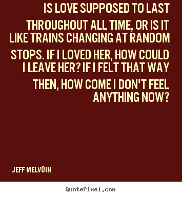 Jeff Melvoin picture quotes - Is love supposed to last throughout all time,.. - Love quote