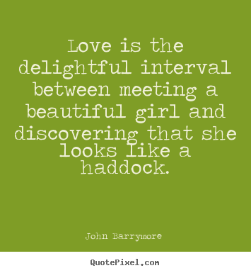 John Barrymore  picture quotes - Love is the delightful interval between meeting a beautiful.. - Love quote