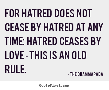 Customize picture quotes about love - For hatred does not cease by hatred at any time:..