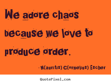 Design custom picture quote about love - We adore chaos because we love to produce order.