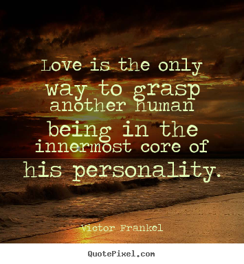 Create poster quote about love - Love is the only way to grasp another human being in the..