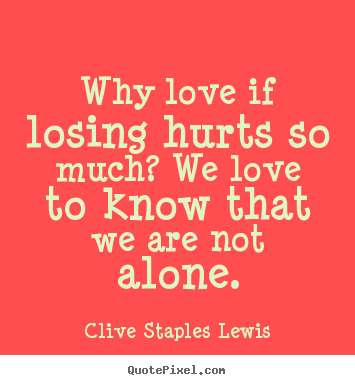 Create graphic picture quotes about love - Why love if losing hurts so much? we love to know..