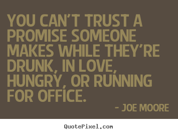 Love quotes - You can't trust a promise someone makes while they're..
