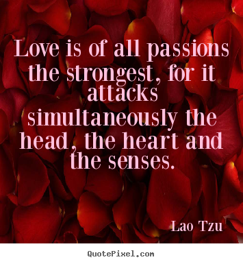Quotes about love - Love is of all passions the strongest, for it attacks simultaneously..