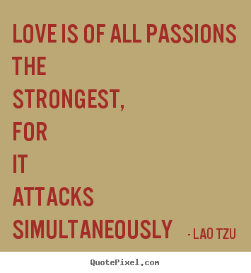 Lao Tzu picture quotes - Love is of all passions the strongest, for it attacks.. - Love quotes