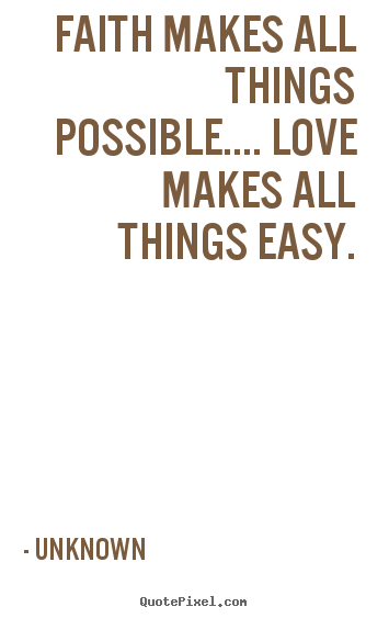 Unknown picture quotes - Faith makes all things possible.... love makes all things easy. - Love quotes