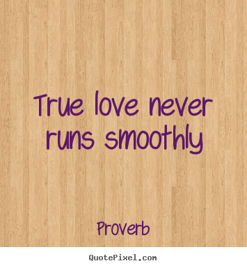 Quotes about love - True love never runs smoothly
