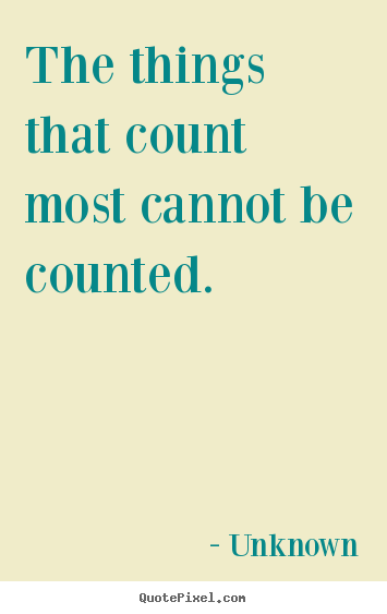 Quote about love - The things that count most cannot be counted.