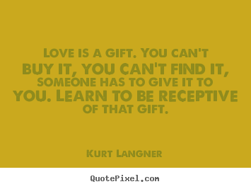 Love quote - Love is a gift. you can't buy it, you can't find it, someone..