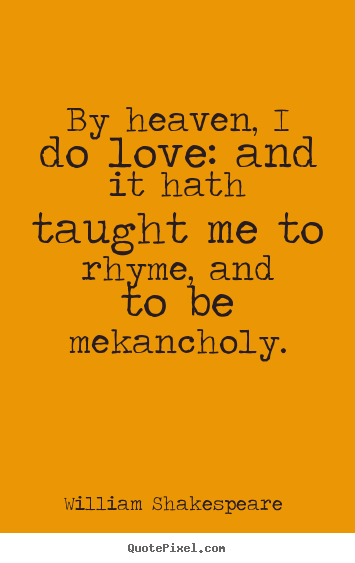 By heaven, i do love: and it hath taught me to.. William Shakespeare  top love quotes