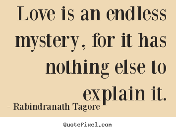 Love sayings - Love is an endless mystery, for it has nothing else..