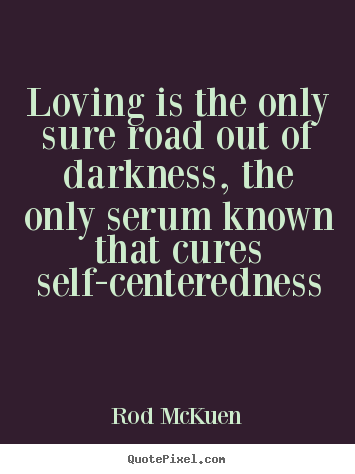 Quotes about love - Loving is the only sure road out of darkness,..