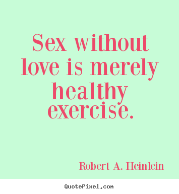 Quotes about love - Sex without love is merely healthy exercise.