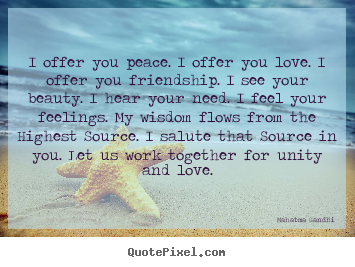 I offer you peace. i offer you love. i offer you friendship. i.. Mahatma Gandhi popular love quotes