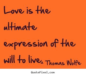 Love quote - Love is the ultimate expression of the will..