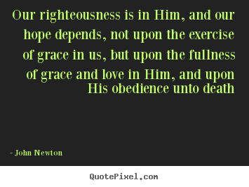 Create graphic picture quotes about love - Our righteousness is in him, and our hope depends, not..