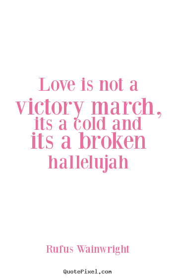 Quotes about love - Love is not a victory march, its a cold and its a broken hallelujah