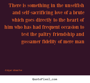 Love quote - There is something in the unselfish and self-sacrificing..