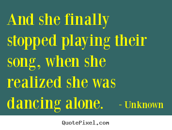 Love quote - And she finally stopped playing their song, when she realized..
