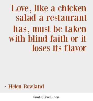 Quotes about love - Love, like a chicken salad a restaurant has,..