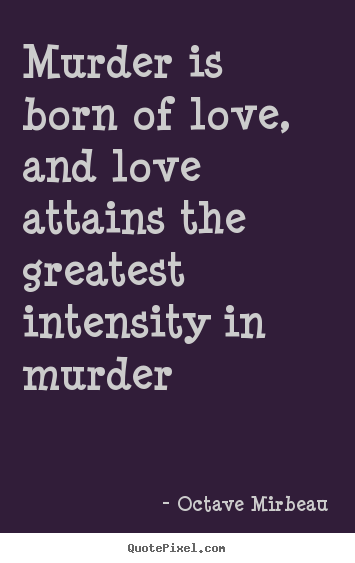 How to make picture quote about love - Murder is born of love, and love attains..
