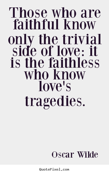 Customize picture quotes about love - Those who are faithful know only the trivial..