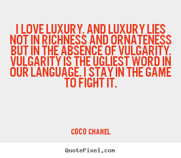 Love quotes - I love luxury. and luxury lies not in richness and ornateness but in..