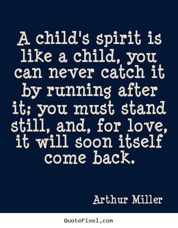 Quote about love - A child's spirit is like a child, you can..