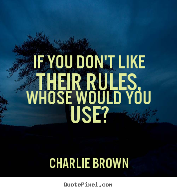 If you don't like their rules, whose would you use? Charlie Brown great love quotes