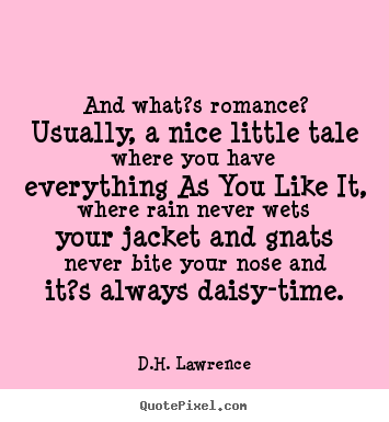 D.H. Lawrence image quotes - And what?s romance? usually, a nice little tale.. - Love quote