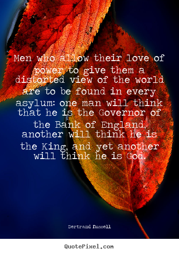 Quotes about love - Men who allow their love of power to give them a distorted..